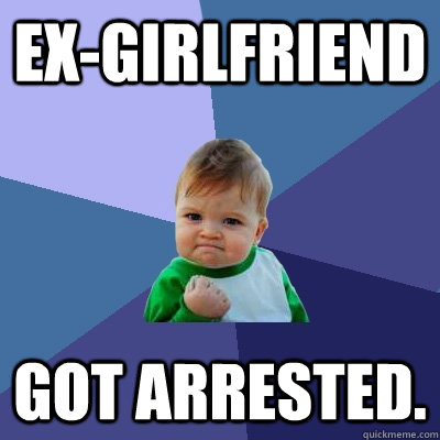Ex-Girlfriend Got Arrested.  Success Kid