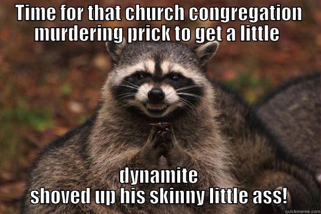 TIME FOR THAT CHURCH CONGREGATION MURDERING PRICK TO GET A LITTLE  DYNAMITE SHOVED UP HIS SKINNY LITTLE ASS! Evil Plotting Raccoon