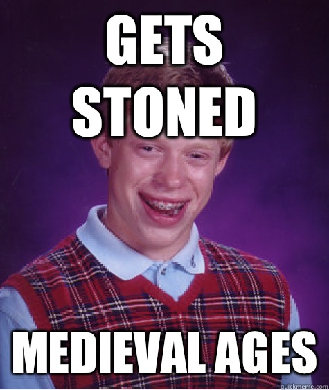 gets stoned Medieval ages  Bad Luck Brian