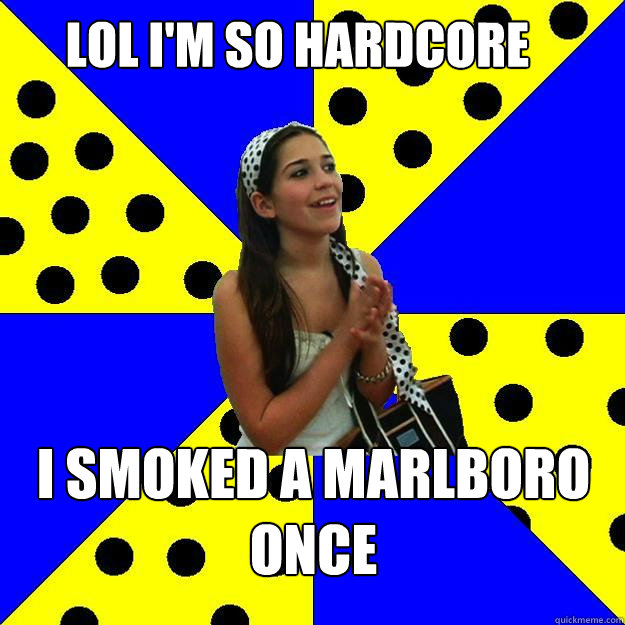 lol i'm so hardcore i smoked a marlboro once  Sheltered Suburban Kid