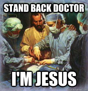 Stand back doctor I'm jesus - Stand back doctor I'm jesus  Interrupting Jesus