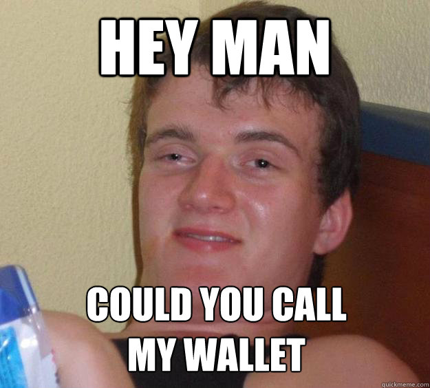 Hey man Could you call 
my wallet - Hey man Could you call 
my wallet  10 Guy