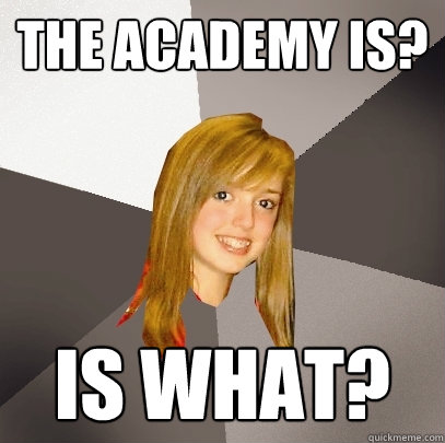 The Academy is? Is what?  Musically Oblivious 8th Grader