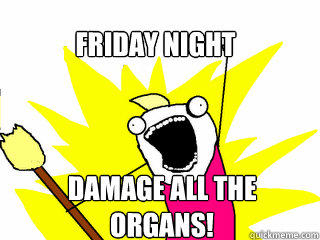 Friday Night Damage all the organs!  