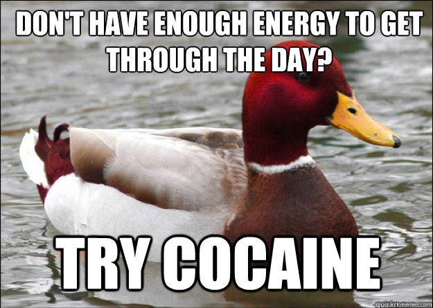 Don't have enough energy to get through the day? Try cocaine  Malicious Advice Mallard