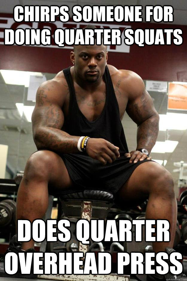 Chirps someone for doing quarter squats does quarter overhead press - Chirps someone for doing quarter squats does quarter overhead press  shitty shreve