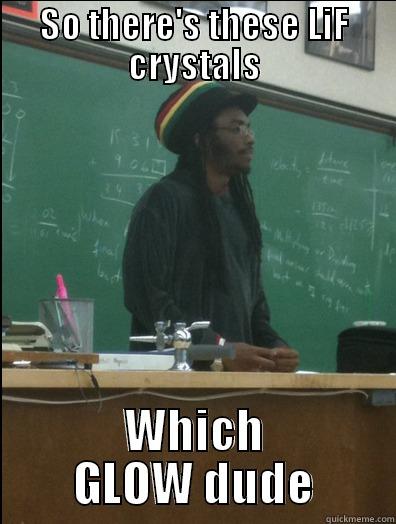 SO THERE'S THESE LIF CRYSTALS WHICH GLOW DUDE Rasta Science Teacher