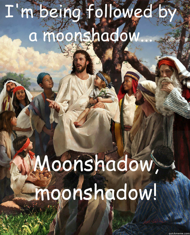 I'm being followed by a moonshadow... Moonshadow, moonshadow!  - I'm being followed by a moonshadow... Moonshadow, moonshadow!   Story Time Jesus