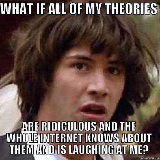 Conspiracy Keanu Finds Out the Truth - WHAT IF ALL OF MY THEORIES ARE RIDICULOUS AND THE WHOLE INTERNET KNOWS ABOUT THEM AND IS LAUGHING AT ME? conspiracy keanu