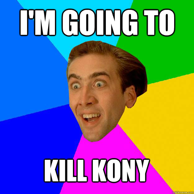 I'M GOING TO KILL KONY - I'M GOING TO KILL KONY  Nicolas Cage