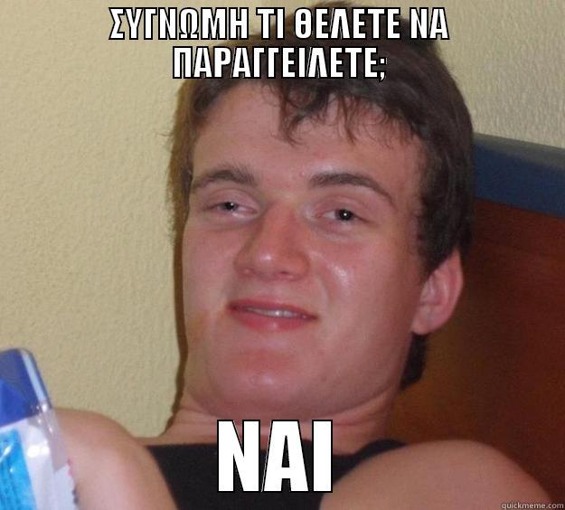 τι θα παραγγειλετε; - ΣΥΓΝΩΜΗ ΤΙ ΘΕΛΕΤΕ ΝΑ ΠΑΡΑΓΓΕΙΛΕΤΕ; ΝΑΙ 10 Guy