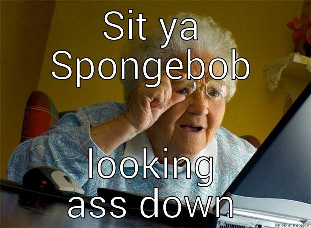 Bitch Please - SIT YA SPONGEBOB LOOKING ASS DOWN Grandma finds the Internet