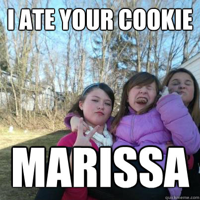 I ate your cookie marissa  