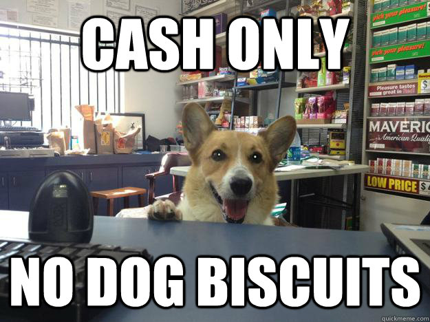 Cash only No dog biscuits  