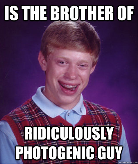 Is the brother of Ridiculously photogenic guy  Bad Luck Brian