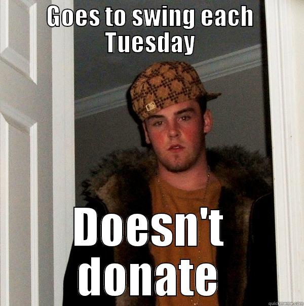 GOES TO SWING EACH TUESDAY DOESN'T DONATE Scumbag Steve