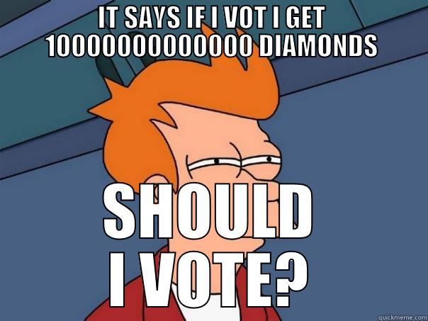 IT SAYS IF I VOT I GET 10000000000000 DIAMONDS SHOULD I VOTE? Futurama Fry