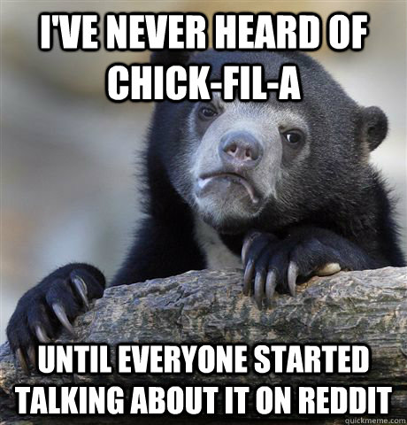 I've never heard of Chick-Fil-A until everyone started talking about it on reddit - I've never heard of Chick-Fil-A until everyone started talking about it on reddit  Confession Bear