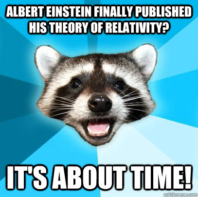 Albert einstein finally published his theory of relativity? it's about time! - Albert einstein finally published his theory of relativity? it's about time!  Misc