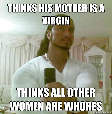 thinks his mother is a virgin thinks all other women are whores  Guido Jesus