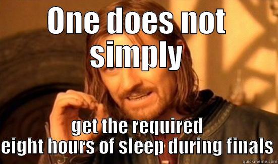 ONE DOES NOT SIMPLY GET THE REQUIRED EIGHT HOURS OF SLEEP DURING FINALS Boromir