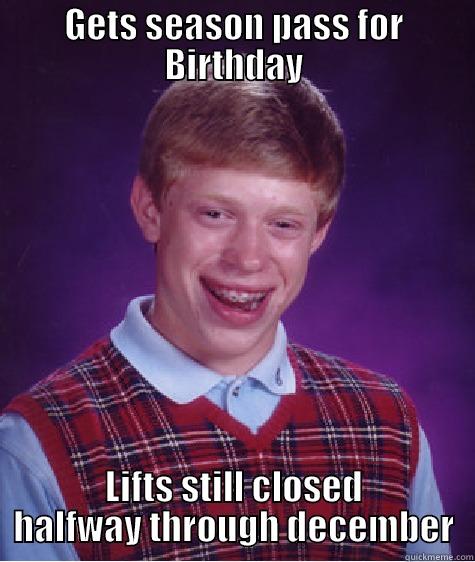 Bad Luck Snowboarder - GETS SEASON PASS FOR BIRTHDAY LIFTS STILL CLOSED HALFWAY THROUGH DECEMBER Bad Luck Brian