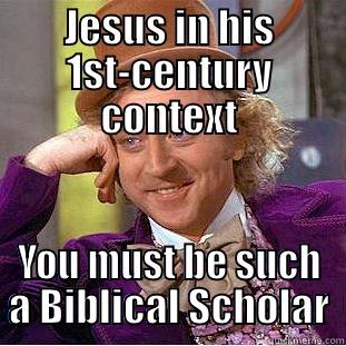 JESUS IN HIS 1ST-CENTURY CONTEXT YOU MUST BE SUCH A BIBLICAL SCHOLAR Creepy Wonka