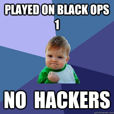 played on black ops 1 no  hackers  Success Kid