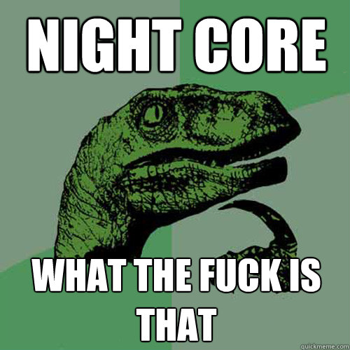 Night Core What the Fuck is that  Philosoraptor