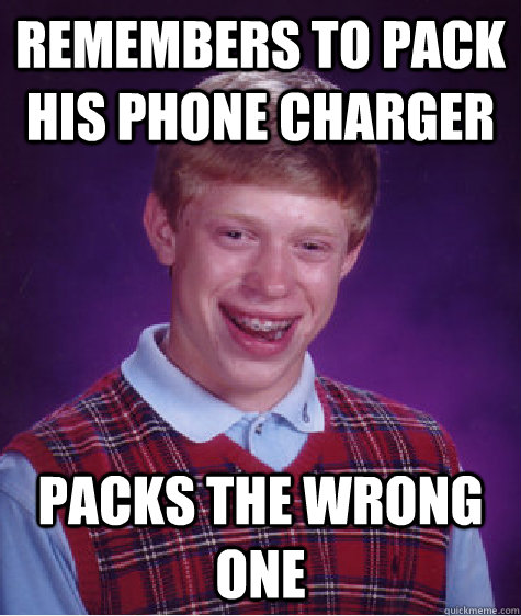 remembers to pack his phone charger packs the wrong one  - remembers to pack his phone charger packs the wrong one   Bad Luck Brian