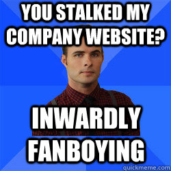 You stalked my company website? Inwardly fanboying  Socially Awkward Darcy