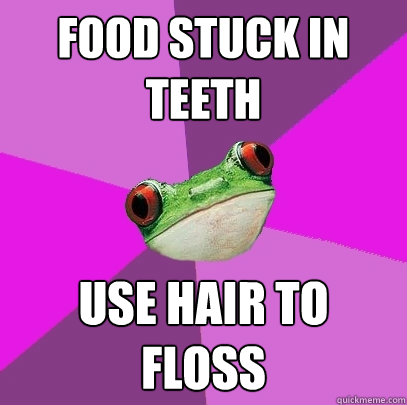 Food stuck in teeth Use Hair to floss  Foul Bachelorette Frog