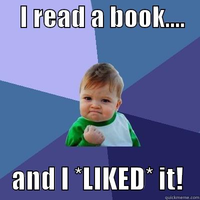     I READ A BOOK....       AND I *LIKED* IT!   Success Kid