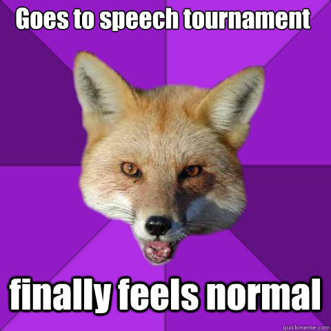 Goes to speech tournament finally feels normal  Forensics Fox