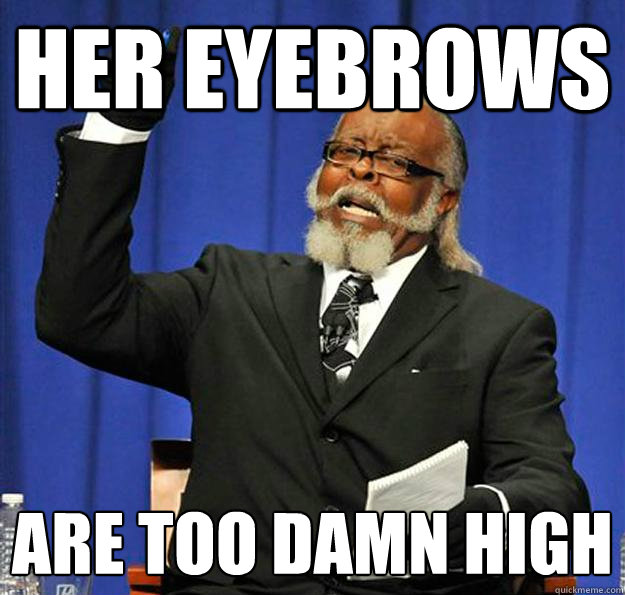 Her eyebrows are too damn high - Her eyebrows are too damn high  Jimmy McMillan