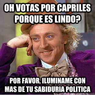 Oh votas por capriles porque es lindo? por favor, iluminame con mas de tu sabiduria politica - Oh votas por capriles porque es lindo? por favor, iluminame con mas de tu sabiduria politica  Condescending Wonka