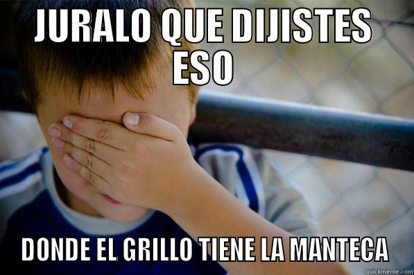 JURALO QUE DIJISTES ESO DONDE EL GRILLO TIENE LA MANTECA Confession kid