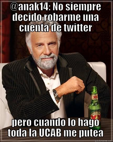 @ANAK14: NO SIEMPRE DECIDO ROBARME UNA CUENTA DE TWITTER PERO CUANDO LO HAGO TODA LA UCAB ME PUTEA The Most Interesting Man In The World