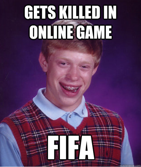 Gets Killed in Online Game FIFA - Gets Killed in Online Game FIFA  Bad Luck Brian