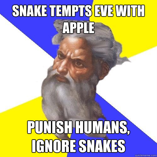 snake tempts eve with apple punish humans, ignore snakes  Advice God