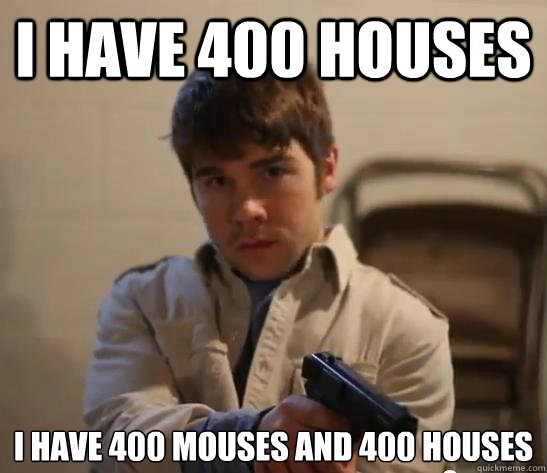 i have 400 houses i have 400 mouses and 400 houses - i have 400 houses i have 400 mouses and 400 houses  The Legit Rapper