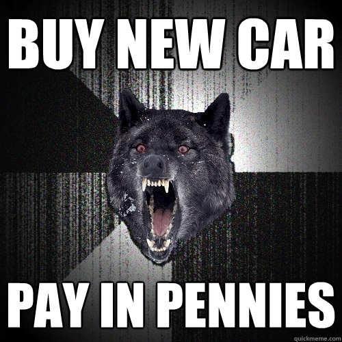 buy new car pay in pennies  Insanity Wolf