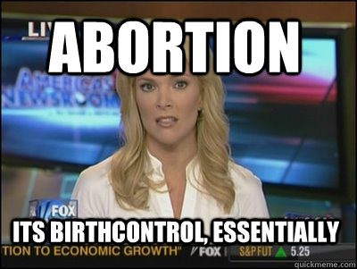 abortion its birthcontrol, essentially  Megyn Kelly