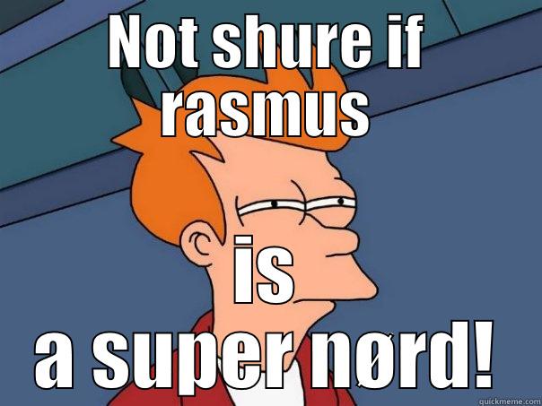 NOT SHURE IF RASMUS IS A SUPER NØRD! Futurama Fry