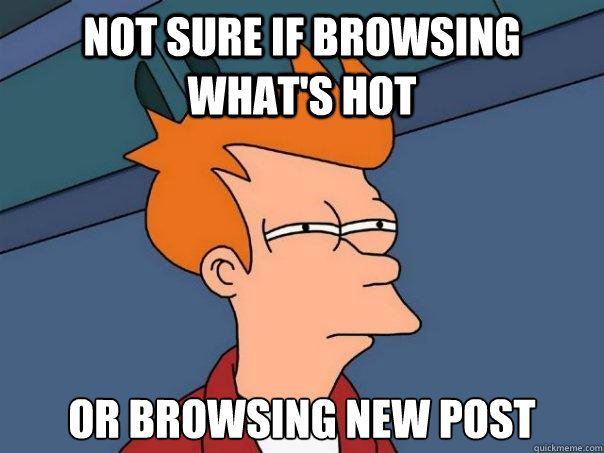 Not sure if browsing what's hot Or browsing new post  Futurama Fry