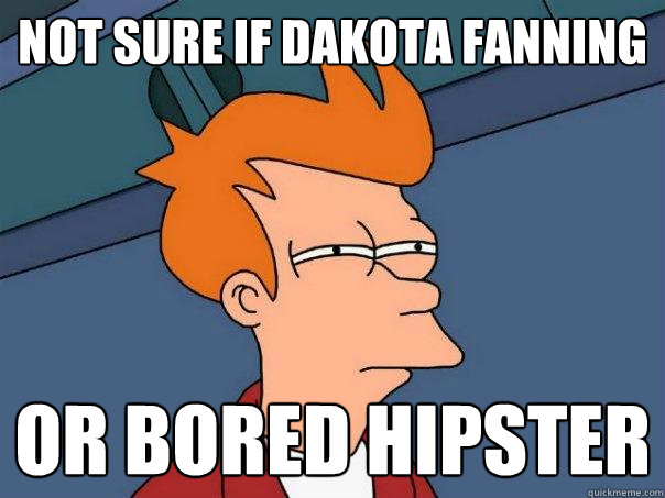 Not sure if Dakota Fanning Or bored Hipster  Futurama Fry