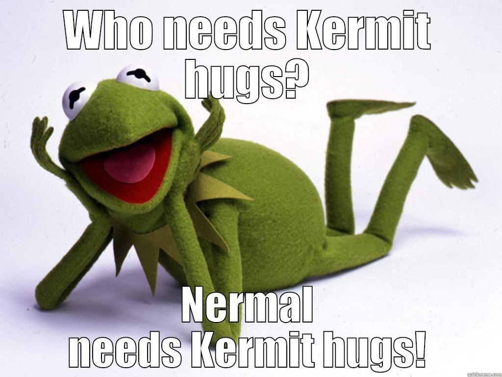 Kermit gives out hugs! - WHO NEEDS KERMIT HUGS? NERMAL NEEDS KERMIT HUGS! Misc