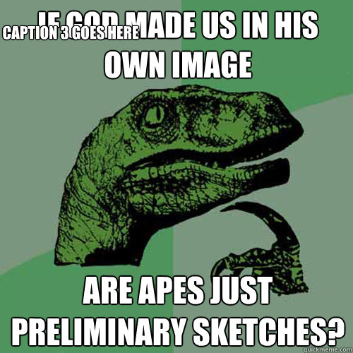 If God made us in his own image Are apes just preliminary sketches? Caption 3 goes here - If God made us in his own image Are apes just preliminary sketches? Caption 3 goes here  Philosoraptor