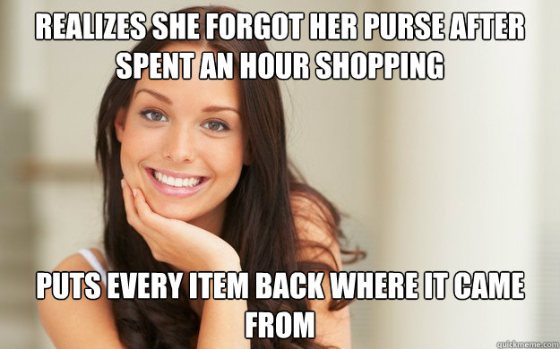 Realizes she forgot her purse after spent an hour shopping puts every item back where it came from  Good Girl Gina