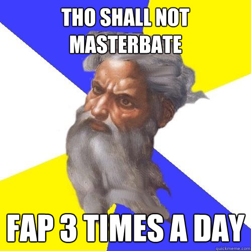 Tho shall not masterbate Fap 3 times a day  Advice God